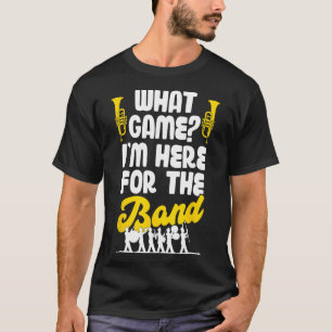 Funny Marching Band What Game I'm Just Here For Th T-Shirt