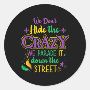 Funny Mardi Gras We Don't Hide Crazy Parade Street Classic Round Sticker