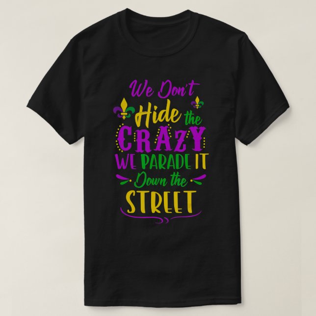 Funny Mardi Gras We Don't Hide Crazy Parade street T-Shirt (Design Front)