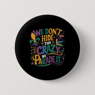 Funny Mardi Gras We Don't Hide The Crazy We Parade 2 Inch Round Button
