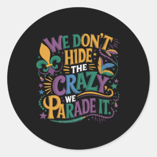 Funny Mardi Gras We Don't Hide The Crazy We Parade Classic Round Sticker