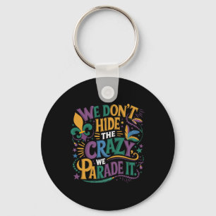 Funny Mardi Gras We Don't Hide The Crazy We Parade Keychain