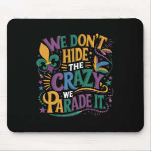 Funny Mardi Gras We Don't Hide The Crazy We Parade Mouse Pad