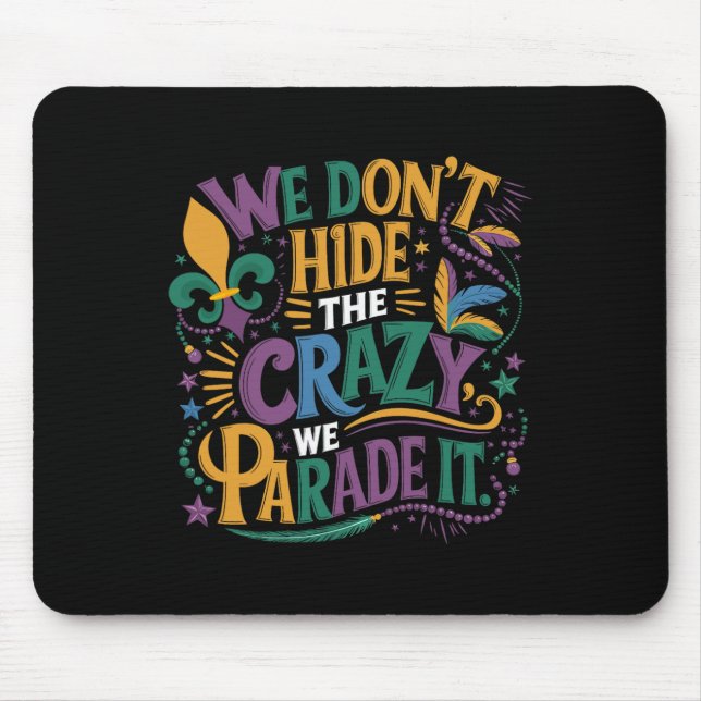 Funny Mardi Gras We Don't Hide The Crazy We Parade Mouse Pad (Front)