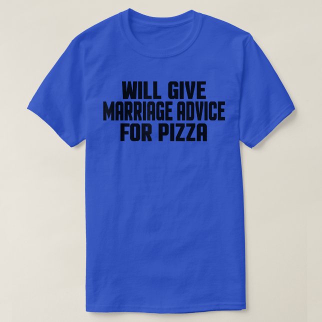 Funny Married Will Give Marriage Advice For Pizza  T-Shirt (Design Front)