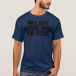 Funny Married Will Give Marriage Advice For Pizza T-Shirt