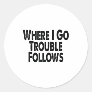 Funny Matching Couple Design – Where I Go Trouble  Classic Round Sticker