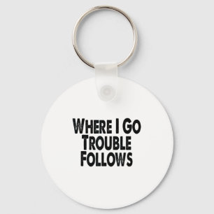 Funny Matching Couple Design – Where I Go Trouble  Keychain