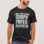 Funny Math Art For Men Women Mathematics Student M T-Shirt<br><div class="desc">Grab this Graph Paper You Must Be Plotting Something design and show how proud you are with the mathematician of your life. Add to cart now!</div>