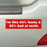 Funny math joke bumper sticker<br><div class="desc">Funny and bad at math</div>