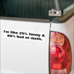 Funny math joke bumper sticker<br><div class="desc">Funny and bad at math</div>