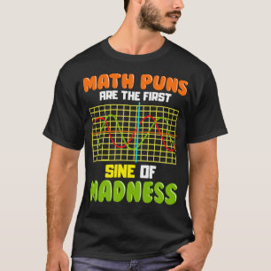 Funny Math Puns Are The First Sine Of Madness Pun  T-Shirt