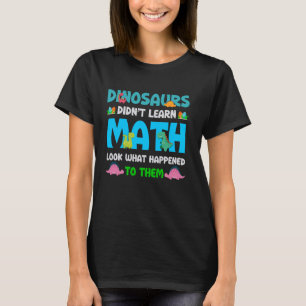 Funny Math Teacher Dinosaurs Didn't Learn Math Hum T-Shirt