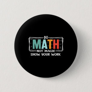 Funny Math Teacher Do Math Not Magic Show Your Wor 2 Inch Round Button