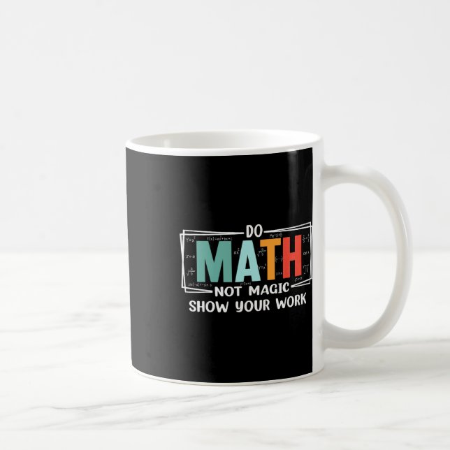 Funny Math Teacher Do Math Not Magic Show Your Wor Coffee Mug (Right)