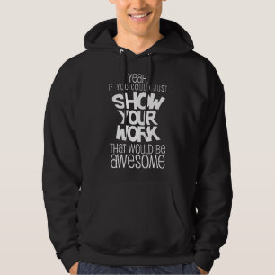 Funny Math Teacher Gift Show Your Work High School Hoodie