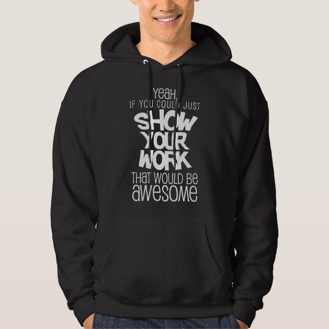 Funny Math Teacher Gift Show Your Work High School Hoodie (Front)