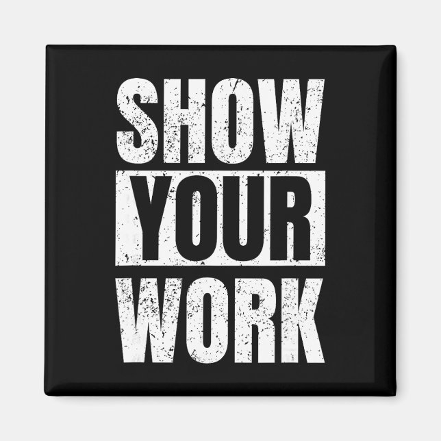 Funny Math Teacher Gifts - Show Your Work  Magnet (Front)