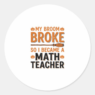 Funny Math Teacher Halloween Broom Broke Design_1 Classic Round Sticker