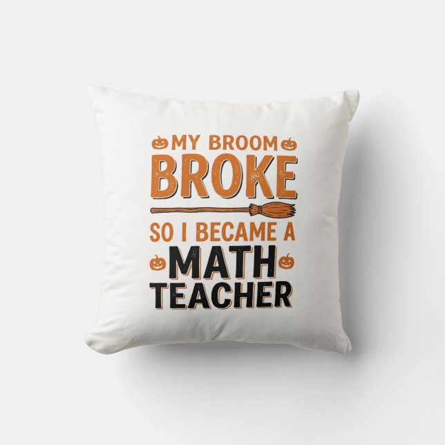 Funny Math Teacher Halloween Broom Broke Design_1 Throw Pillow (Front)