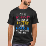 Funny Math Teacher Humour Algebra Mathematics Joke T-Shirt<br><div class="desc">Funny Math Teacher Humour Algebra Mathematics Joke.</div>