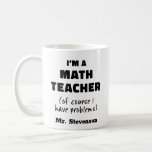 Funny Math Teacher Humour Pun Quote Personalized Coffee Mug<br><div class="desc">I'm a Math Teacher (Of Course I Have Problems)</div>
