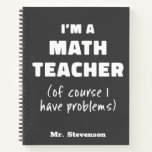 Funny Math Teacher Humour Pun Quote Personalized Notebook<br><div class="desc">I'm a Math Teacher (Of Course I Have Problems)</div>