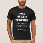 Funny Math Teacher Humour Pun Quote Personalized  T-Shirt<br><div class="desc">Bring some laughter to the classroom with this personalized funny math teacher t-shirt! Featuring a clever pun that only true math lovers will appreciate, this playful design adds a lighthearted touch to any teacher’s wardrobe. Perfect for the teacher who loves to mix humour with equations, it’s a great gift or...</div>