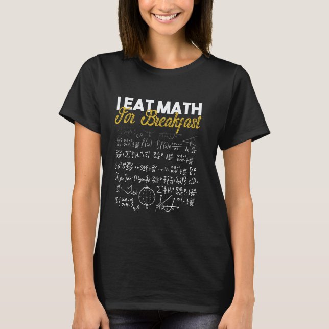 Funny Math Teacher Mathematic joke I Eat Math For  T-Shirt (Front)