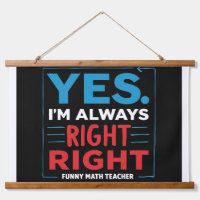 Funny Math Teacher Quote – “Yes. I'm Always Right
