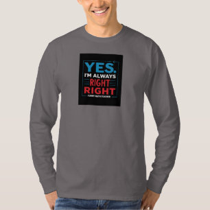 Funny Math Teacher Quote – “Yes. I'm Always Right T-Shirt