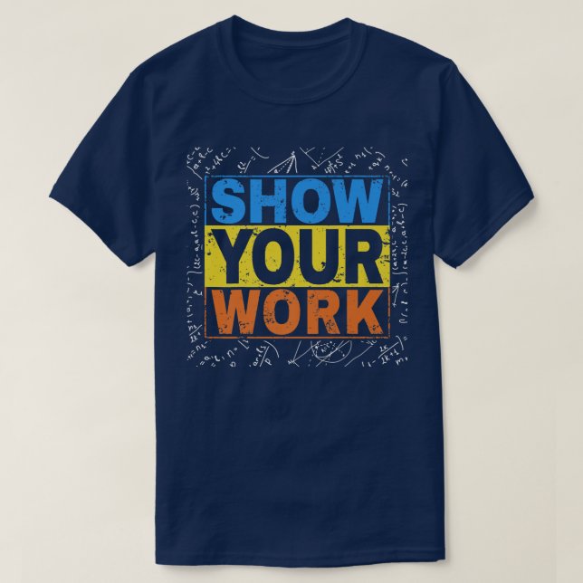 Funny math teacher Show Your Work Calculator Math  T-Shirt (Design Front)