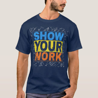 Funny math teacher Show Your Work Calculator Math  T-Shirt