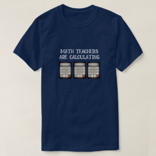 Funny Math teachers are calculating  T-Shirt