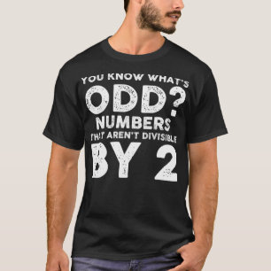 Funny Math You Know Whats Odd Number That Arent Di T-Shirt