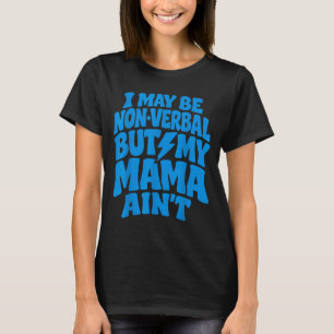 Funny May Be Non-Verbal But Mama Aint Autism T-Shirt