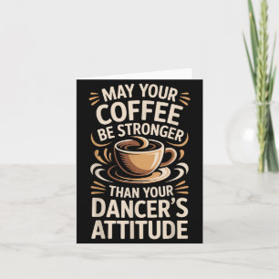 Funny May Coffee Be Stronger Than Dancers Attitude Card