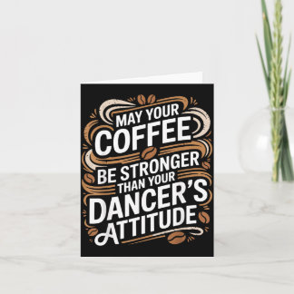 Funny May Coffee Be Stronger Than Dancers Attitude Card
