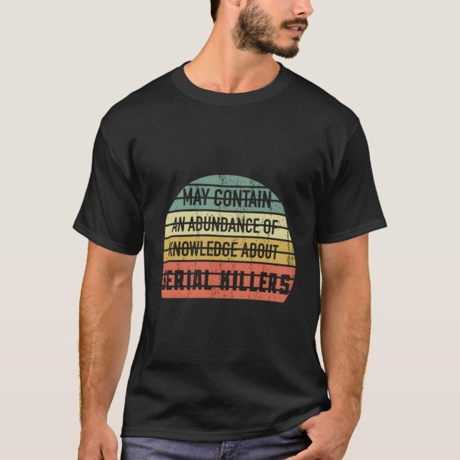Funny May Contain Knowledge About Serial Killers T T-Shirt (Front)
