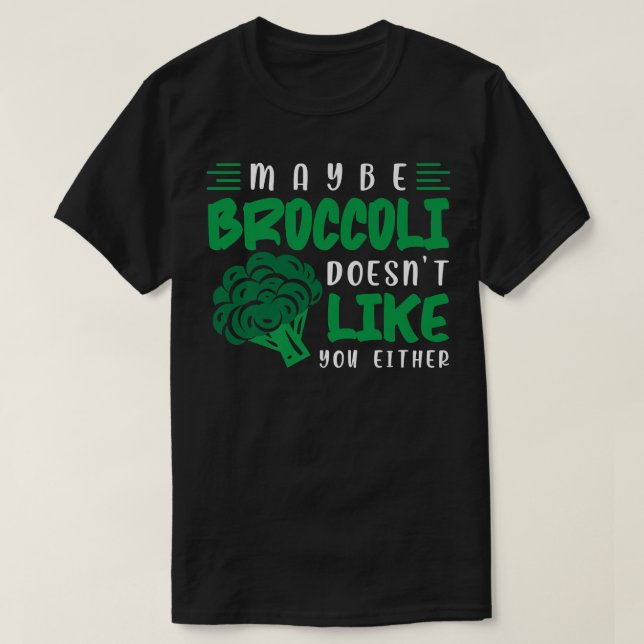 Funny Maybe Broccoli Doesn't Like You Either Desig T-Shirt (Design Front)