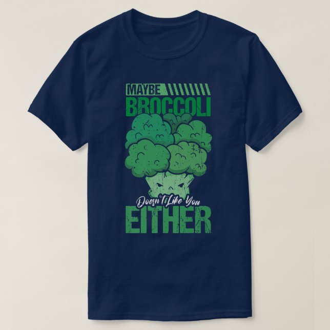 Funny Maybe Broccoli Doesn't Like You Either Desig T-Shirt (Design Front)