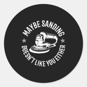 Funny Maybe Sanding Doesn't Like You Either Wooden Classic Round Sticker