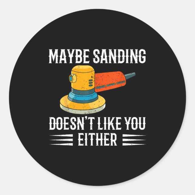 Funny Maybe Sanding Doesn't Like You Either Wooden Classic Round Sticker (Front)