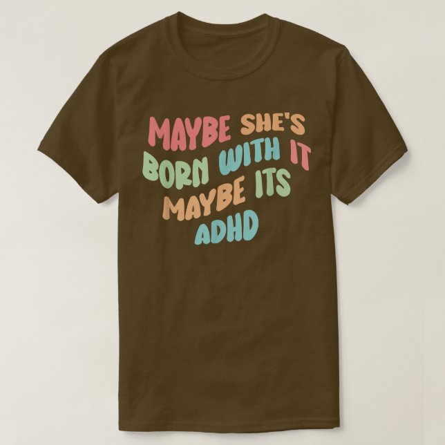 Funny Maybe she's born with it maybe its ADHD  T-Shirt (Design Front)