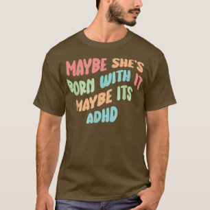 Funny Maybe she's born with it maybe its ADHD T-Shirt