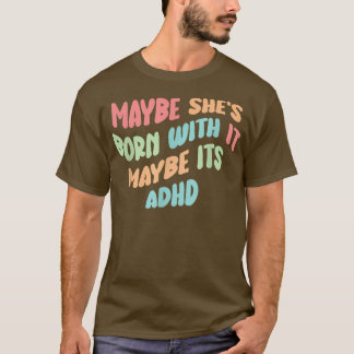 Funny Maybe she's born with it maybe its ADHD T-Shirt