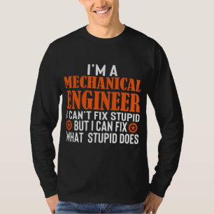 Funny Mechanical Engineer I Can't Fix Stupid T-Shirt