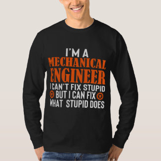 Funny Mechanical Engineer I Can't Fix Stupid T-Shirt