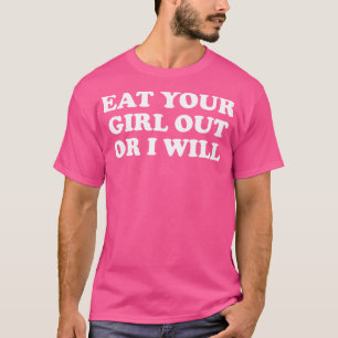 Funny Meme Eat Your Girl Out Or I Will T-Shirt