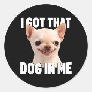 Funny Meme Got That Dog In Funny Chihuahua Quote Classic Round Sticker